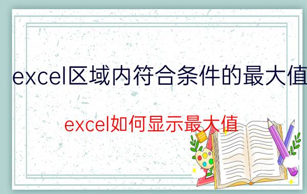 excel区域内符合条件的最大值 excel如何显示最大值？